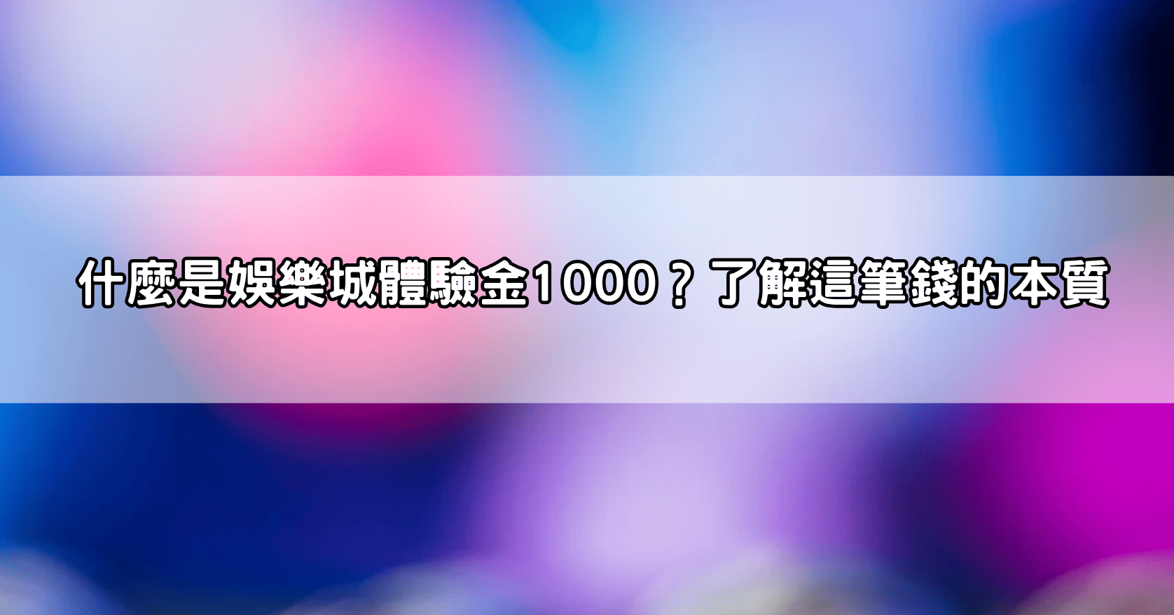 什麼是娛樂城體驗金1000?了解這筆錢的本質